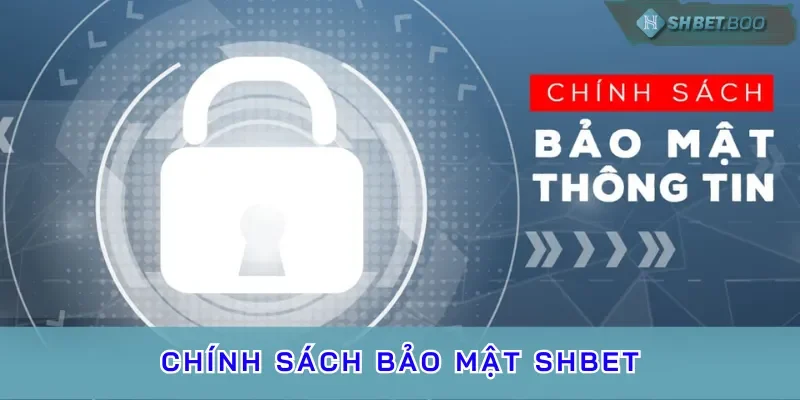 Tìm hiểu tổng quan chính sách bảo mật SHBET là gì?